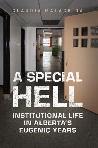 A Special Hell: Institutional Life in Alberta's Eugenic Years