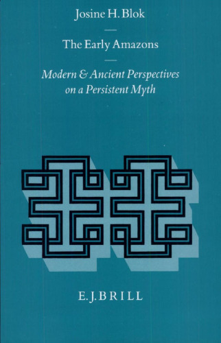 The Early Amazons: Modern and Ancient Perspectives on a Persistent Myth