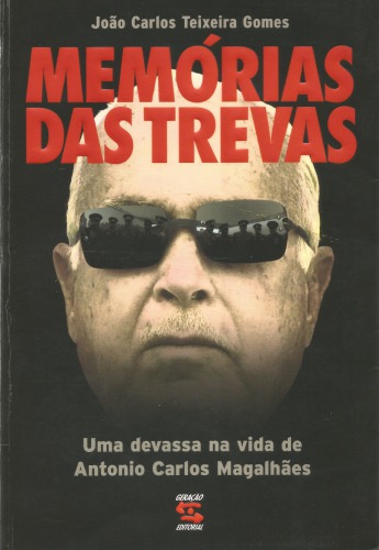 Memorias das Trevas - uma devassa na vida de Antônio Carlos Magalhães