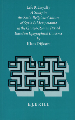 Life and Loyalty: A Study in the Socio-Religious Culture of Syria and Mesopotamia in the Graeco-Roman Period Based on Epigraphical Evidence