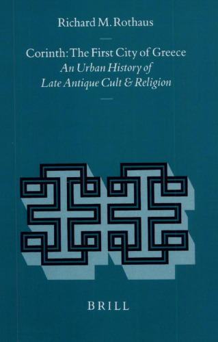 Corinth, the First City of Greece: An Urban History of Late Antique Cult and Religion