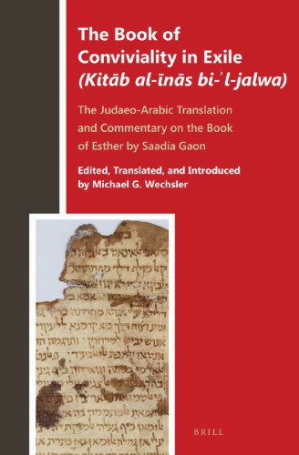 The Book of Conviviality in Exile (Kitāb al-īnās bi-ʾl-jalwa): The Judaeo-Arabic Translation and Commentary of Saadia Gaon on the Book of Esther