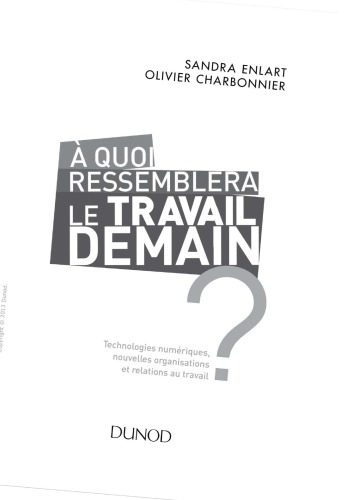 A quoi ressemblera le travail demain ? : Technologies numériques, nouvelles organisations et relations au travail