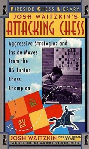 Josh Waitzkin's Attacking Chess Aggressive Strategies and Inside Moves from the U.S. Junior Chess Champion