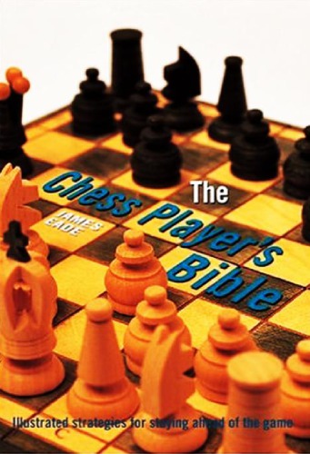 The Chess Player's Bible: Illustrated Strategies for Staying Ahead of the Game