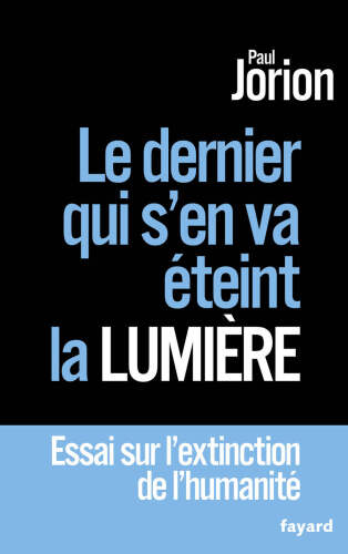 Le dernier qui s'en va éteint la lumière: Essai sur l'extinction de l'humanité