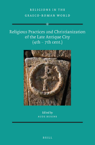 Religious Practices and Christianization of the Late Antique City (4th – 7th Cent.)