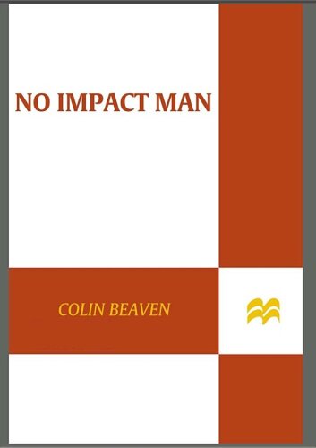 No Impact Man: The Adventures of a Guilty Liberal Who Attempts to Save the Planet, and the Discoveries He Makes About Himself and Our Way of Life in the Process