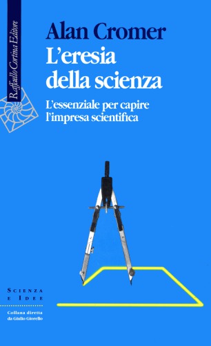 L'eresia della scienza. L'essenziale per capire l'impresa scientifica