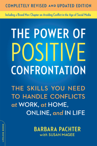 The Power of Positive Confrontation: The Skills You Need to Handle Conflicts at Work, at Home, Online, and in Life, completely revised and updated edition