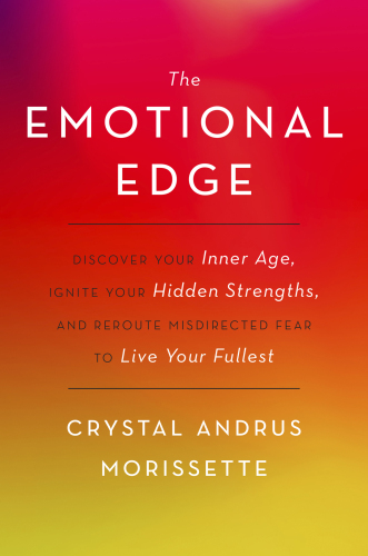 The Emotional Edge: Discover Your Inner Age, Ignite Your Hidden Strengths, and Reroute Misdirected Fear to Live Your Fullest