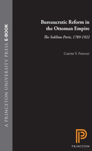Bureaucratic Reform in the Ottoman Empire: The Sublime Porte, 1789-1922