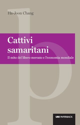 Cattivi samaritani. Il mito del libero mercato e l’economia mondiale