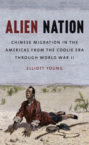 Alien Nation: Chinese Migration in the Americas from the Coolie Era through World War II