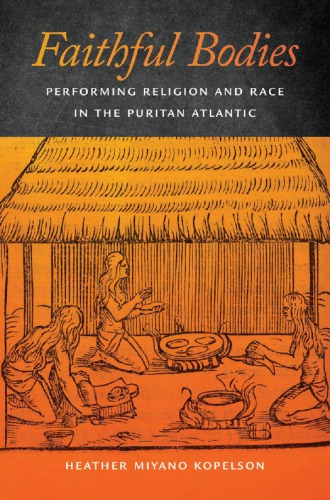 Faithful Bodies: Performing Religion and Race in the Puritan Atlantic