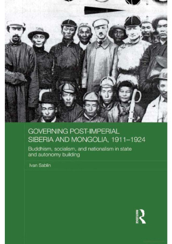 Governing Post-Imperial Siberia and Mongolia, 1911-1924: Buddhism, Socialism and Nationalism in State and Autonomy Building