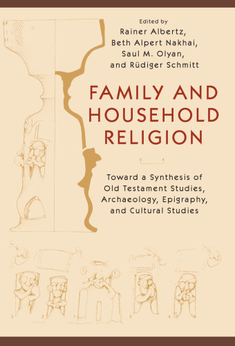 Family and Household Religion: Toward a Synthesis of Old Testament Studies, Archaeology, Epigraphy, and Cultural Studies
