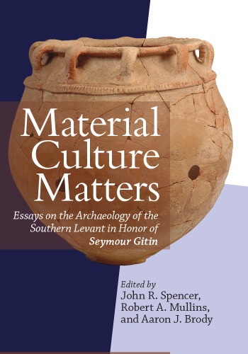 Material Culture Matters: Essays on the Archaeology of the Southern Levant in Honor of Seymour Gitin