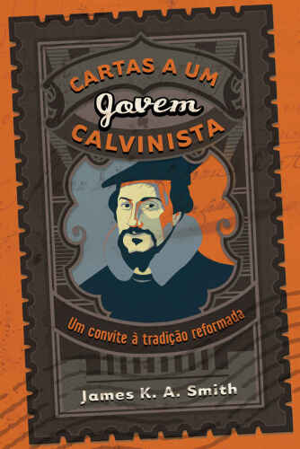 Cartas a um Jovem Calvinista: Um Convite à Tradição Reformada