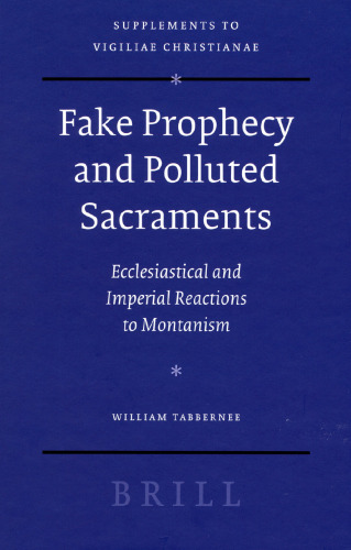 Fake Prophecy and Polluted Sacraments: Ecclesiastical and Imperial Reactions to Montanism