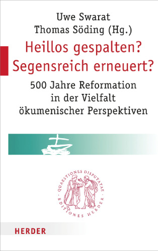 Heillos gespalten? Segensreich erneuert? 500 Jahre Reformation in der Vielfalt ökumenischer Perspektiven