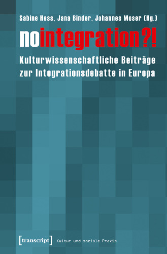 No integration?! Kulturwissenschaftliche Beiträge zur Integrationsdebatte in Europa