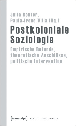 Postkoloniale Soziologie. Empirische Befunde, theoretische Anschlüsse, politische Intervention