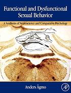 Functional and dysfunctional sexual behavior : a synthesis of neuroscience and comparative psychology
