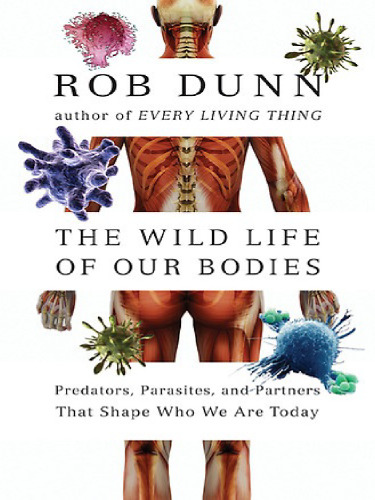 The wild life of our bodies : predators, parasites, and partners that shape our evolution