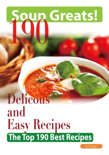 Soup greats : 190 delicious and easy soup recipes, the top 190 best recipes