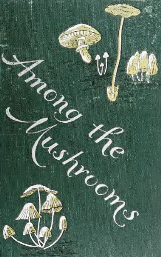 Among the mushrooms; a guide for beginners