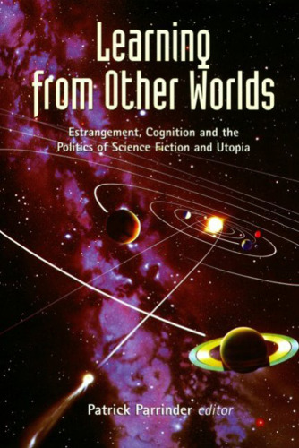 Learning from other worlds : estrangement, cognition, and the politics of science fiction and utopia