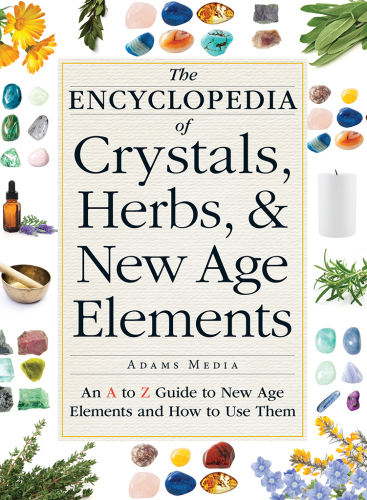 The encyclopedia of crystals, herbs, & New Age elements : an A to Z guide to New Age elements and how to use them