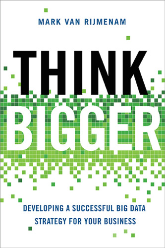Think bigger : developing a successful big data strategy for your business