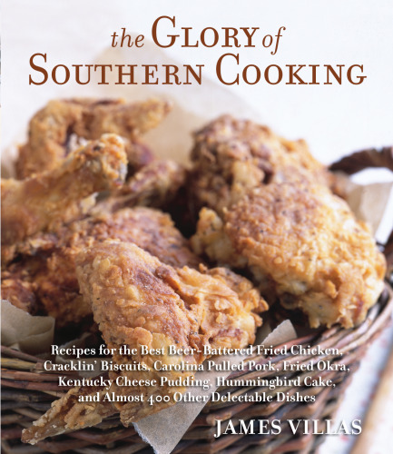 The glory of Southern cooking : recipes for the best beer-battered fried chicken, cracklin' biscuits, Carolina pulled pork, fried okra, Kentucky cheese pudding, hummingbird cake, and 375 other delectible [sic] dishes
