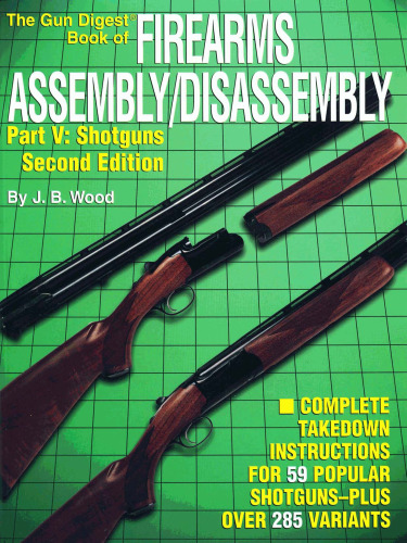 The gun digest book of firearms assembly/disassembly. / Part V, Shotguns