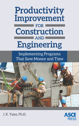 Productivity improvement for construction and engineering : implementing programs that save money and time