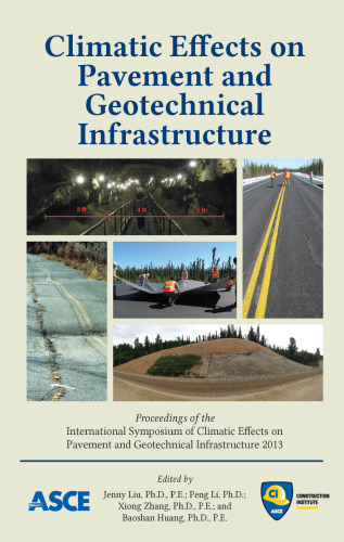 Climatic effects on pavement and geotechnical infrastructure : proceedings of the International Symposium on Climatic Effects on Pavement and Geotechnical Infrastructure 2013, August 4-7, 2013, Fairbanks, Alaska