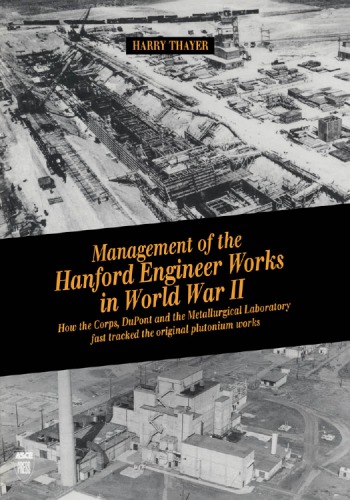 Management of the Hanford Engineer Works in World War II : how the Corps, DuPont, and the Metallurgical Laboratory first tracked the original plutonium works