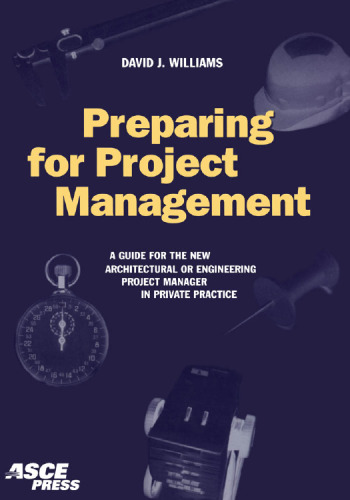 Preparing for project management : a guide for the new architectural or engineering project manager in private practice