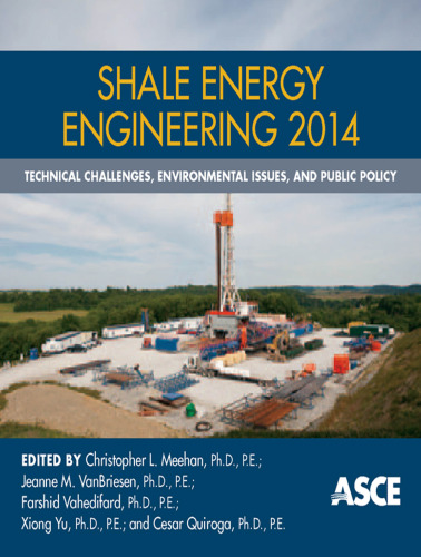 Shale energy engineering 2014 : technical challenges, environmental issues, and public policy : proceedings of the 2014 Shale Energy Engineering Conference, July 21-23, 2014, Pittsburgh, Pennsylvania