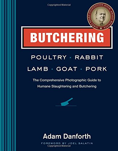 Butchering Poultry, Rabbit, Lamb, Goat, and Pork: The Comprehensive Photographic Guide to Humane Slaughtering and Butchering