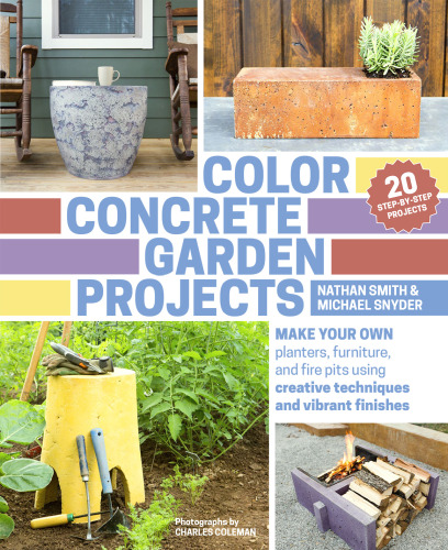 Color concrete garden projects : make your own planters, furniture, and fire pits using creative techniques and vibrant finishes
