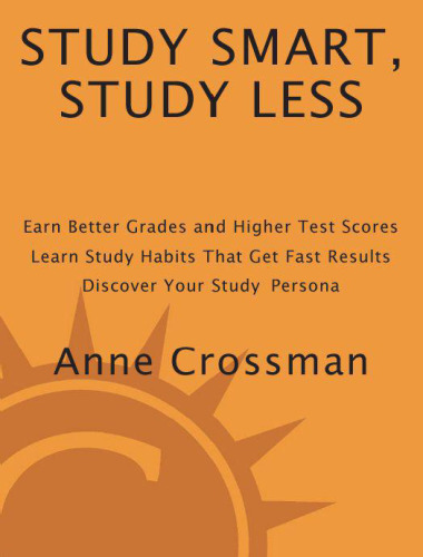 Study smart, study less : earn better grades and higher test scores, learn study habits that get fast results, discover your study persona