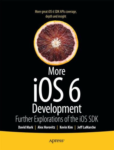 More iOS 6 development : further explorations of the iOS SDK