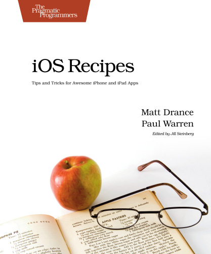 iOS Recipes: Tips and Tricks for Awesome iPhone and iPad Apps