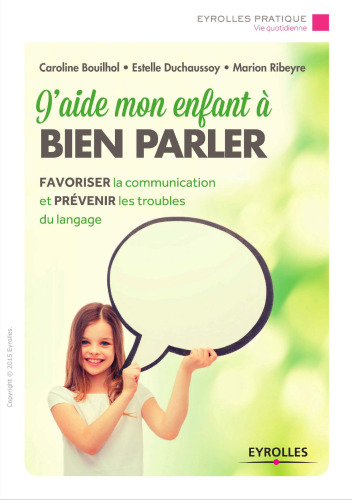 J’aide mon enfant à bien parler. Favoriser la communication et prévenir les troubles du langage.