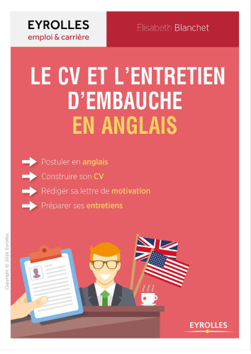 Le guide du CV et de l’entretien d’embauche en anglais : Postuler en anglais, construire son CV, rédiger sa lettre de motivation, préparer ses entretiens