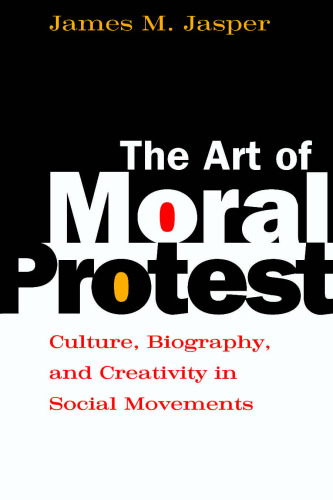 The Art of Moral Protest: Culture, Biography, and Creativity in Social Movements