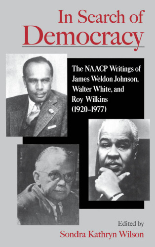 In Search of Democracy: The NAACP Writings of James Weldon Johnson, Walter White, and Roy Wilkins
